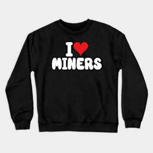 I Love Miners the Funny Miner Gamer a Love Miners Crewneck Sweatshirt